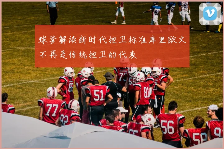 球爹解读新时代控卫标准库里欧文不再是传统控卫的代表