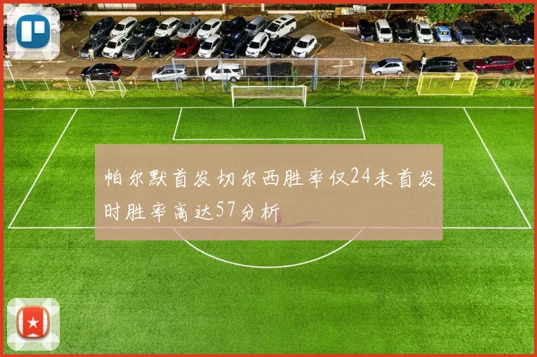 帕尔默首发切尔西胜率仅24未首发时胜率高达57分析